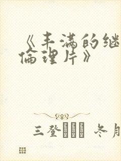 《丰满的继母2伦理片》