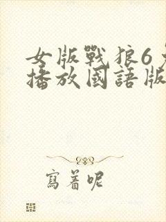女版战狼6免费播放国语版在线观看