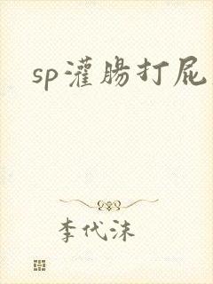 sp灌肠打屁股