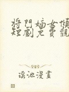 将门嫡女倾天下短剧免费观看