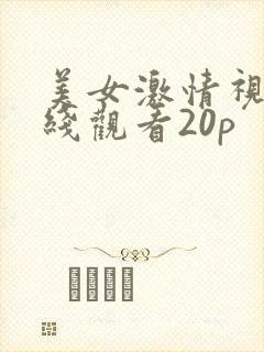 美女激情视频在线观看20p