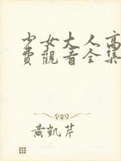 少女大人高清免费观看全集