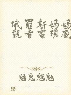 俄罗斯妈妈免费观看电视剧高清全集