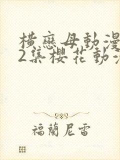 横恋母动漫1到2集樱花动漫封面