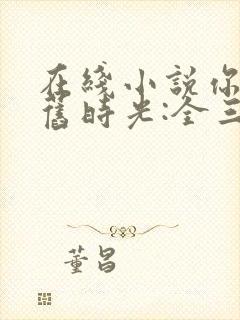 在线小说你好,旧时光:全三册