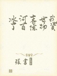 冰河末世我囤积了百亿物资有声小说