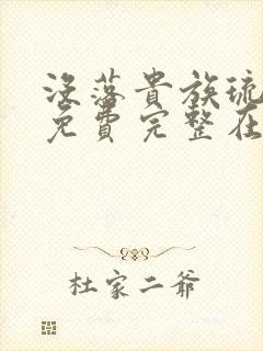 没落贵族琉璃川免费完整在线看