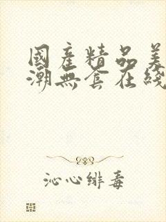 国产精品美女高潮无套在线封面
