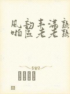 风韵丰满熟妇啪啪区老老熟妇封面