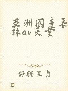 亚洲国产长腿丝袜av天堂