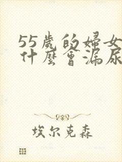 55岁的妇女为什么会漏尿