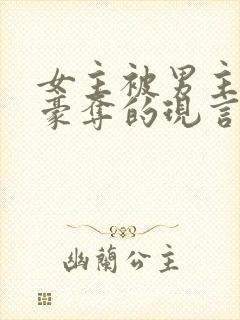 女主被男主强取豪夺的现言