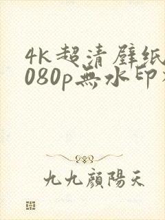 4k超清壁纸1080p无水印横屏