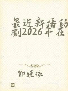 最近新播的电视剧2026年在线观看
