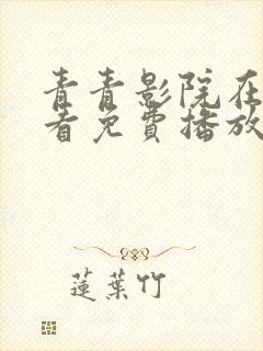 青青影院在线观看免费播放电视剧吧