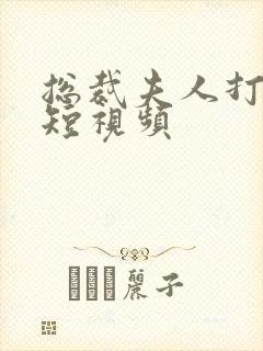 总裁夫人打工记短视频