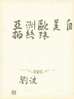 亚洲欧美自拍偷拍丝袜