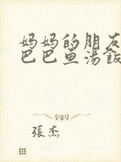 妈妈的朋友中字巴巴鱼汤饭惹人歌词含义