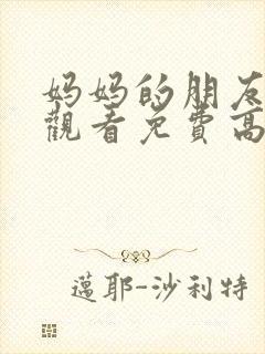 妈妈的朋友在线观看免费高清完整