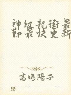 神级龙卫最新章节最快更新