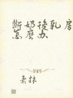 断奶后乳房变小怎么办