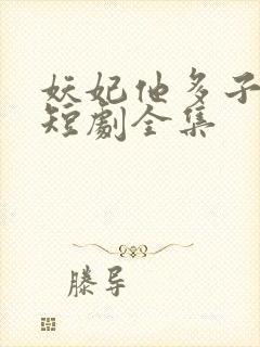 妖妃他多子多福短剧全集