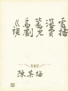 《乌蒙深处》电视剧免费播放全集在