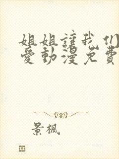 姐姐让我们来恋爱动漫免费观看全集