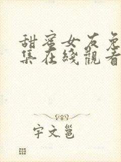 甜蜜女友免费全集在线观看中文