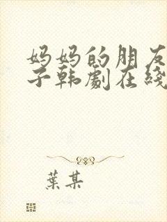 妈妈的朋友的儿子韩剧在线观看