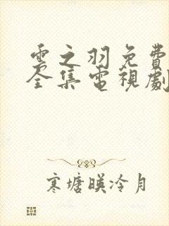 云之羽免费观看全集电视剧完整版