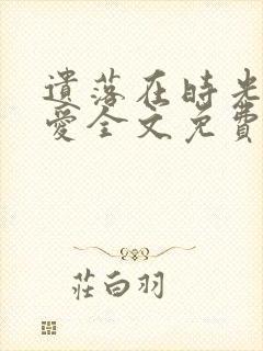 遗落在时光里的爱全文免费