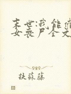 末世:我能催眠女丧尸全文阅读