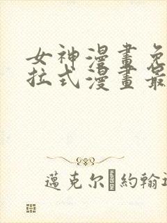 女神漫画免费下拉式漫画最新章节更新