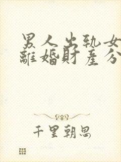 男人出轨女方要离婚财产分割法律会怎么判
