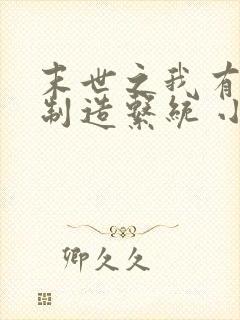 末世之我有丧尸制造系统 小说免费阅读全本封面