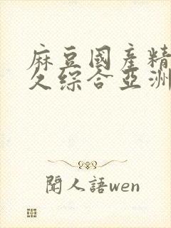 麻豆国产精品久久综合亚洲av
