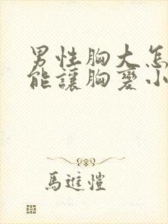 男性胸大怎么才能让胸变小