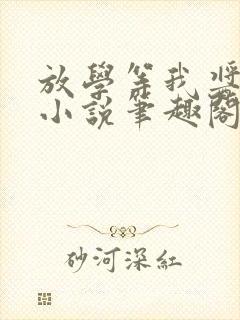 放学等我酱子贝小说笔趣阁