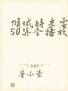 倾城时光电视剧50集全播放