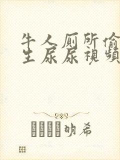 牛人厕所偷拍女生尿尿视频