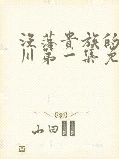 没落贵族的琉璃川第一集免费观看