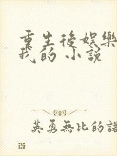 重生后娱乐圈是我的 小说