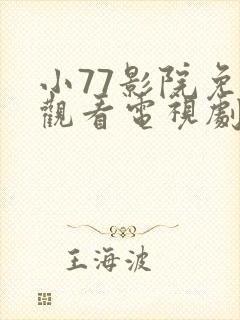 小77影院免费观看电视剧大全最新网站