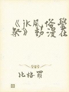 《jk风俗学园祭》动漫在线观看