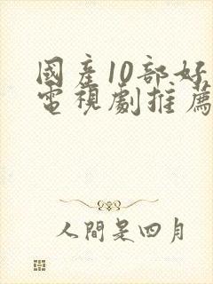 国产10部好看电视剧推荐