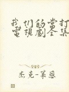 我们的当打之年电视剧全集免费