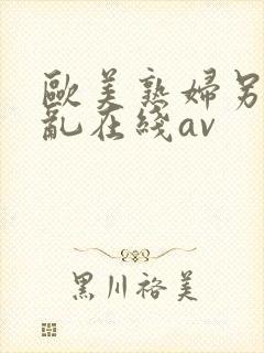 欧美熟妇另类交乱在线av