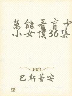 万能看盲少爷的小女仆36集免费看