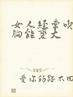 女人经常吃什么胸能变大